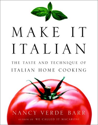 Make It Italian : The Taste and Technique of Italian Home Cooking by Nancy Verde Barr
