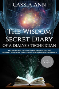 The Wisdom Secret Diary of A Dialysis Technician Cassia Ann Author