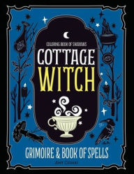 Coloring Book of Shadows: Cottage Witch Grimoire & Book of Spells Amy Cesari Author