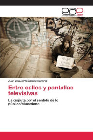Entre calles y pantallas televisivas Juan Manuel Velázquez Ramírez Author