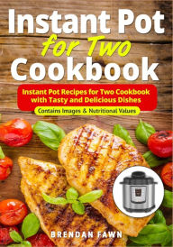 Instant Pot for Two Cookbook: Instant Pot Recipes for Two Cookbook with Tasty and Delicious Dishes Brendan Fawn Author