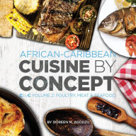 African-Caribbean Cuisine by Concept Volume 2: CbyC Volume 2: Poultry, Meat & Seafood Doreen M. Agodzo Author