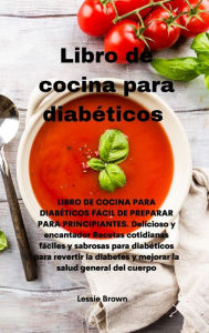 Libro de cocina para diab?ticos: LIBRO DE COCINA PARA DIAB?TICOS F?CIL DE PREPARAR PARA PRINCIPIANTES. Delicioso y encantador Recetas cotidianas f?cil