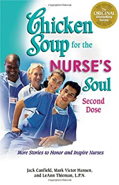 Chicken Soup for the Nurse's Soul Second Dose : More Stories to Honor and Inspire Nurses by Mark Victor, Canfield, Jack, Thieman, LeAnn Hansen