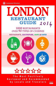 London Restaurant Guide 2014: Top 1000 Restaurants in London, England (Restaurants, Gastropubs, Bars & Cafes) Ronald A. Kinnoch Author