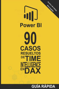 90 Casos Resueltos de Time Intelligence en DAX: POWER BI Inteligencia de Negocio Ramón J. Castro Amador Author