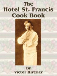 The Hotel St. Francis Cook Book Victor Hirtzler Author