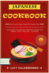 Japanese Cookbook: Try Simple and Typical Japanese Recipes Like Ramen, Sushi, Miso, etc. at Home Lucy Kalkbrenner Author