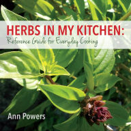 Herbs in My Kitchen: Reference Guide for Everyday Cooking Ann Powers Author