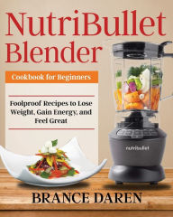 NutriBullet Blender Cookbook for Beginners Brance Daren Author