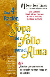 Una 4a Ración de Sopa de Pollo para el Alma: Más relatos que conmueven el corazón y ponen fuego en el espíritu Jack Canfield Author