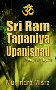 Sri Ram Tapaniya Upanishad in English rhyme Munindra Misra Author