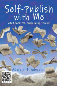 Self-Publish with Me: 2023 Book Pre-order Setup Toolkit Aderemi T Adeyemi Author