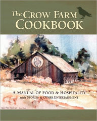 The Crow Farm Cookbook: A Manual of Food & Hospitality with Stories & Other Entertainment John Smith Author