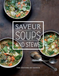 Saveur: Soups and Stews The Editors of Saveur Author