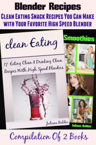 Blender Recipes (Clean Eating Snacks You Can Make With Your Nutribullet, Ninja, Vitamix & Other High Speed Blender) Juliana Baldec Author