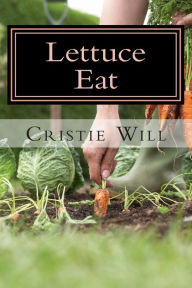 Lettuce Eat: From Fruit Salads, Jello Salads, to Tossed Salads! Cristie Will Author