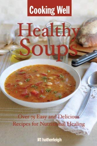 Healing Soups : Over 75 Easy and Delicious Recipes for Nutritional Healing
