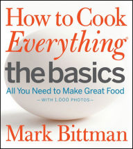 How to Cook Everything: The Basics: All You Need to Make Great Food--With 1,000 Photos: A Beginner Cookbook Mark Bittman Author