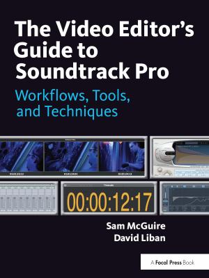 The Video Editor's Guide to Soundtrack Pro : Workflows, Tools, and Techniques by Sam, Lee, Paul, Liban, David McGuire