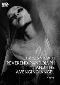 REVEREND RANDOLLPH AND THE AVENGING ANGEL: A crime novel Charles M. Smith Author