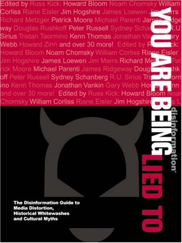 You Are Being Lied To : The Disinformation Guide to Media Distortion, Historical Whitewashes and Cultural Myths by Russ Kick