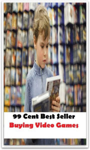 99 Cent Best Seller Buying Video Games (Video Game Marketing, Affiliate marketing,Online marketing, Art, Theology, Ethics, Chicken Soup, Thought, Theo
