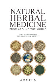 Natural Herbal Medicine From Around the World Amy Lea Author