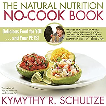 The Natural Nutrition No-Cook Book : Delicious Food for You... and Your Pets! by Kymythy R. Schultze