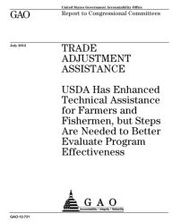 Trade adjustment assistance: USDA has enhanced technical assistance for farmers and fishermen, but steps are needed to better evaluate program effecti