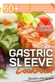 Gastric Sleeve Cookbook: Main Course (Effortless Bariatric Cooking, #2) Selena Lancaster Author