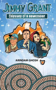 Jimmy Grant~ the odyssey of a newcomer: An Australian Crime Thriller Arindam Ghosh Author
