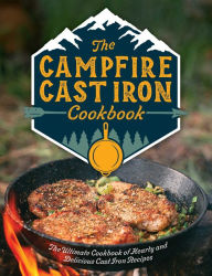 The Campfire Cast Iron Cookbook: The Ultimate Cookbook of Hearty and Delicious Cast Iron Recipes Editors of Cider Mill Press Author