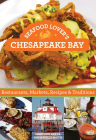 Seafood Lover's Chesapeake Bay: Restaurants, Markets, Recipes & Traditions Mary Lou Baker Author
