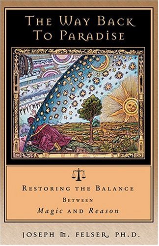 The Way Back to Paradise : Restoring the Balance Between Magic and Reason by Joseph M. Felser