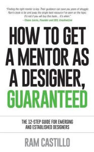 How to get a mentor as a designer, guaranteed: The 12-step guide for emerging and established designers Ram Castillo Author
