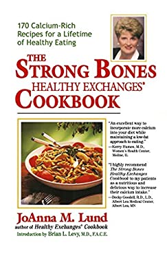 The Strong Bones Healthy Exchanges Cookbook : 170 Calcium-Rich Recipes for a Lifetime of Healthy Eating by JoAnna M. Lund