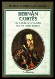Hernan Cortes: The Conquest of Mexico and the Aztec Empire Fred Ramen Author