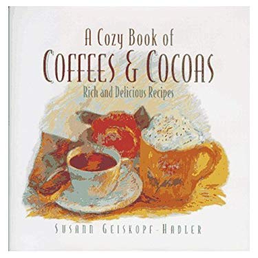 A Cozy Book of Coffees and Cocoas : Rich and Delicious Recipes by Susann Geiskopf-Hadler