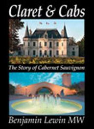 Claret and Cabs: The Story of Cabernet Sauvignon Benjamin Lewin MW Author