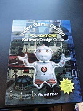 Video Game Design Foundations : Software Design Guide by D. Michael Ploor