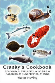 Cranky's Cookbook: Seafood & Shellfish & Snails & Rarebits & Hushpuppies & Eggs Walter Hoving Author