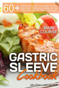 Gastric Sleeve Cookbook: MAIN COURSE - 60 Delicious Low-Carb, Low-Sugar, Low-Fat, High Protein Main Course Dishes for Lifelong Eating Style After Weig