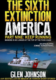 The Sixth Extinction America: Part Nine Keep Running. Glen Johnson Author