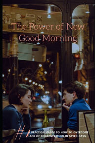 The Power of New Good Morning: A practical guide to how to overcome lack of concentration in seven days Ram Patidar Author