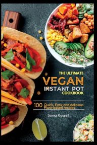 The ultimate Vegan Instant pot cookbook: Over 100 Quick, Easy and delicious Plant-based recipes Sonia Russell Author