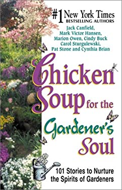 Chicken Soup for the Gardener's Soul : 101 Stories to Sow Seeds of Love, Hope and Laughter