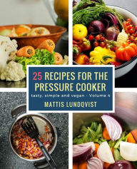 25 recipes for the pressure cooker: tasty, simple and vegan Mattis Lundqvist Author