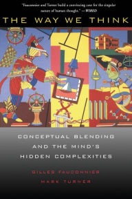 The Way We Think: Conceptual Blending And The Mind's Hidden Complexities Gilles Fauconnier Author