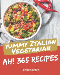 Ah! 365 Yummy Italian Vegetarian Recipes: A Yummy Italian Vegetarian Cookbook from the Heart! Diane Carter Author
